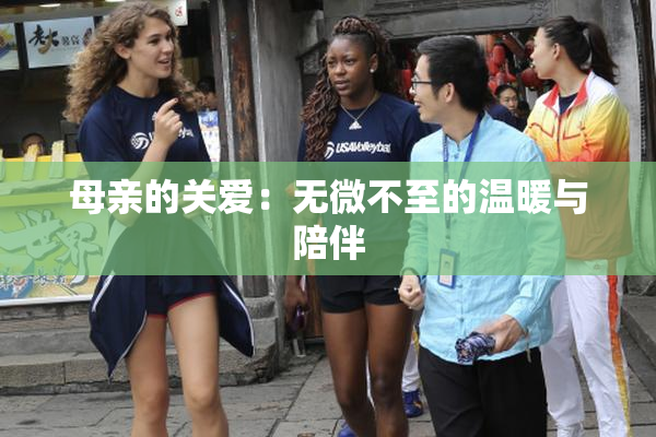 母亲的关爱：无微不至的温暖与陪伴