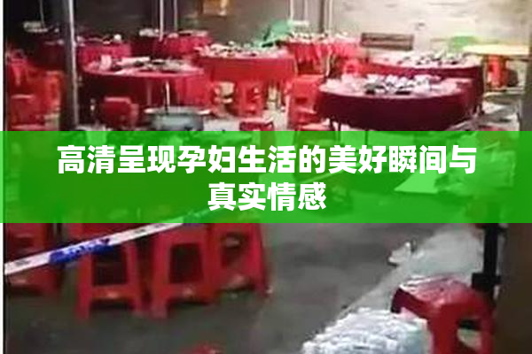 高清呈现孕妇生活的美好瞬间与真实情感