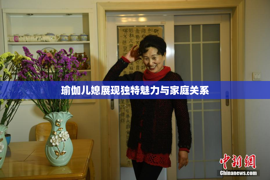 瑜伽儿媳展现独特魅力与家庭关系