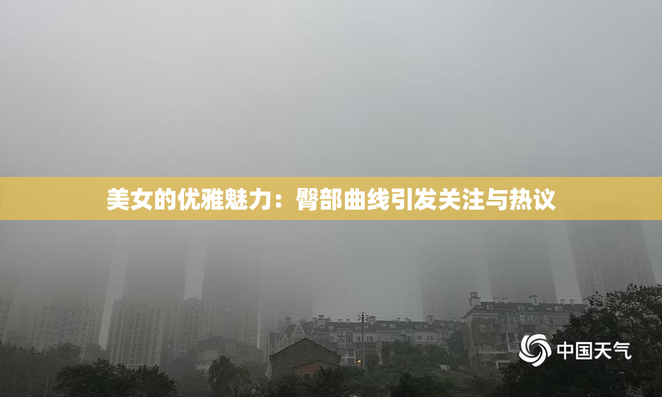 美女的优雅魅力：臀部曲线引发关注与热议