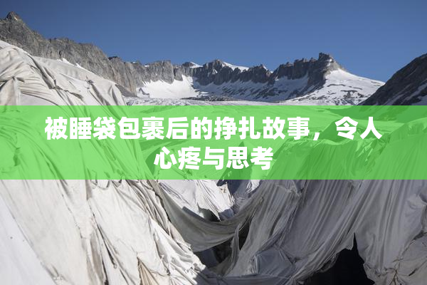 被睡袋包裹后的挣扎故事，令人心疼与思考