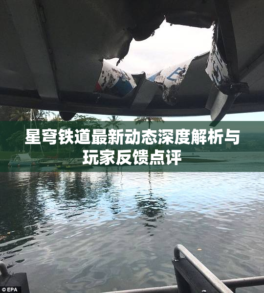 星穹铁道最新动态深度解析与玩家反馈点评