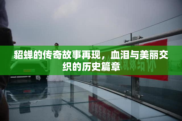 貂蝉的传奇故事再现，血泪与美丽交织的历史篇章