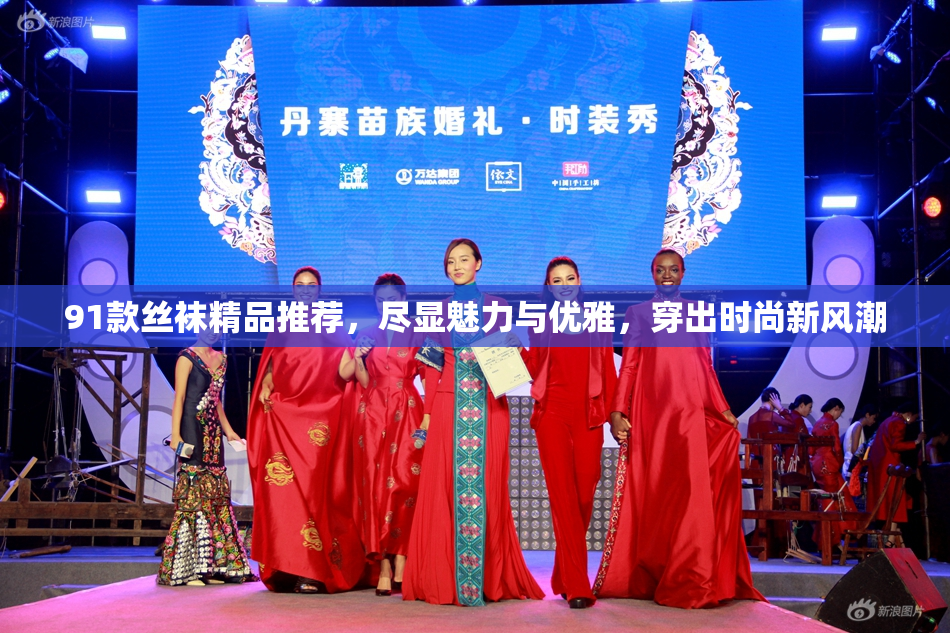 91款丝袜精品推荐，尽显魅力与优雅，穿出时尚新风潮