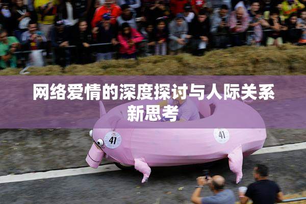 网络爱情的深度探讨与人际关系新思考