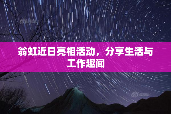 翁虹近日亮相活动，分享生活与工作趣闻