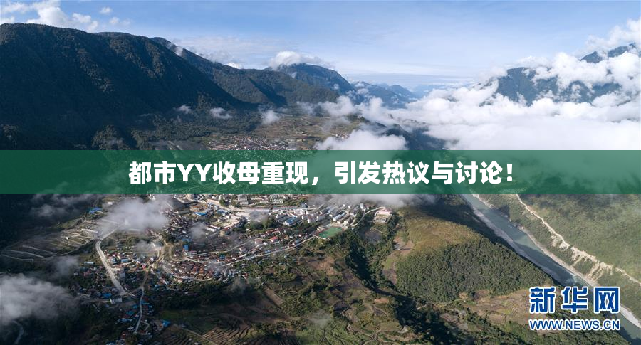 都市YY收母重现，引发热议与讨论！