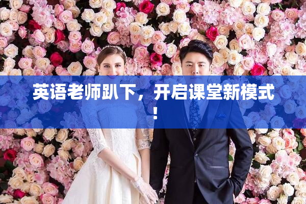 英语老师趴下，开启课堂新模式！