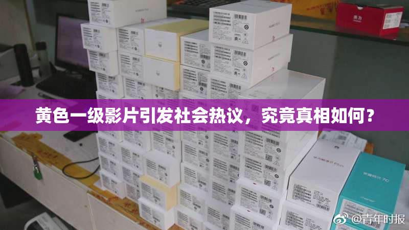 黄色一级影片引发社会热议，究竟真相如何？