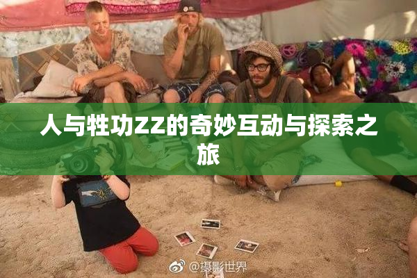 人与牲功ZZ的奇妙互动与探索之旅