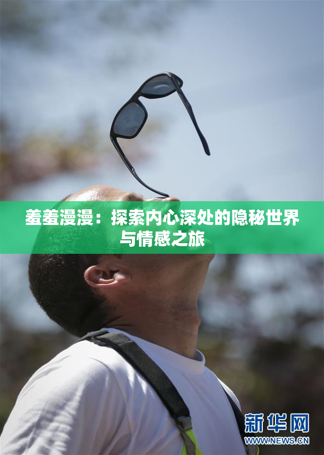 羞羞漫漫：探索内心深处的隐秘世界与情感之旅