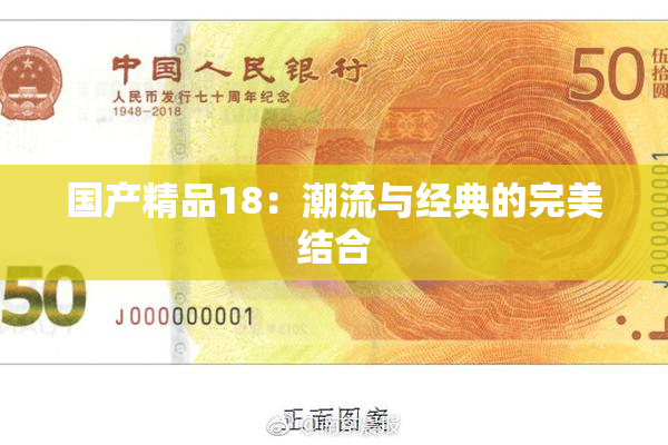 国产精品18：潮流与经典的完美结合