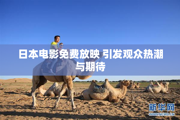 日本电影免费放映 引发观众热潮与期待