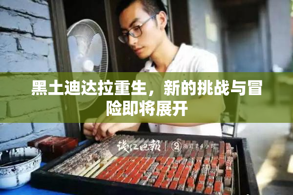 黑土迪达拉重生，新的挑战与冒险即将展开