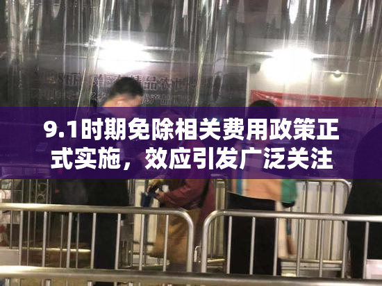 9.1时期免除相关费用政策正式实施，效应引发广泛关注