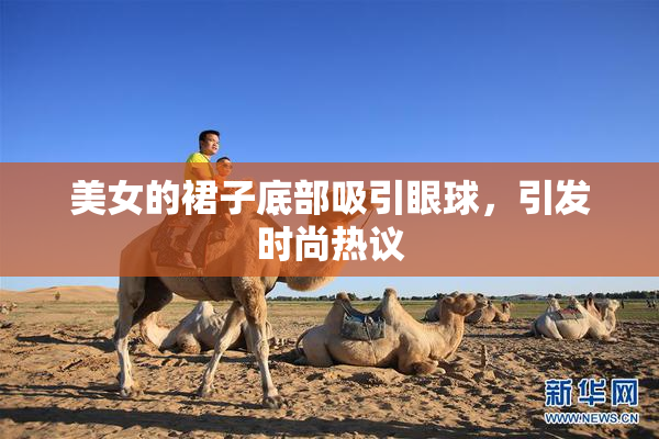 美女的裙子底部吸引眼球，引发时尚热议