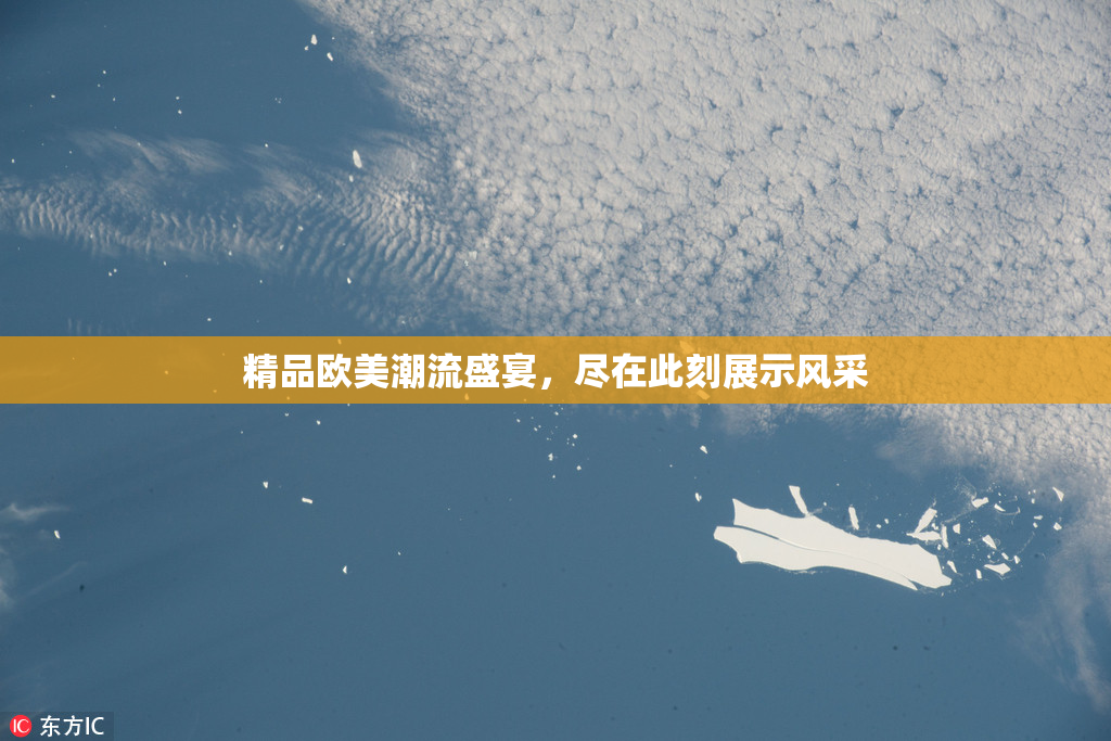 精品欧美潮流盛宴，尽在此刻展示风采