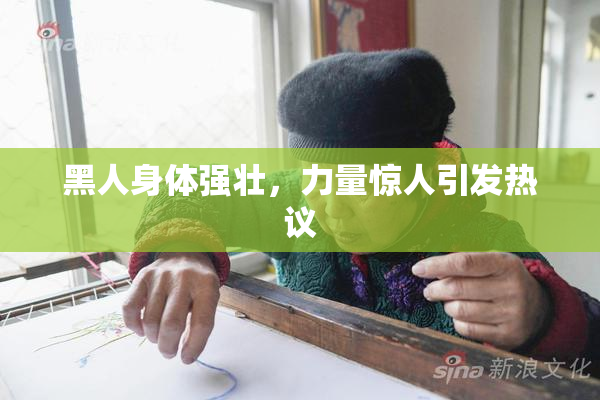 黑人身体强壮，力量惊人引发热议