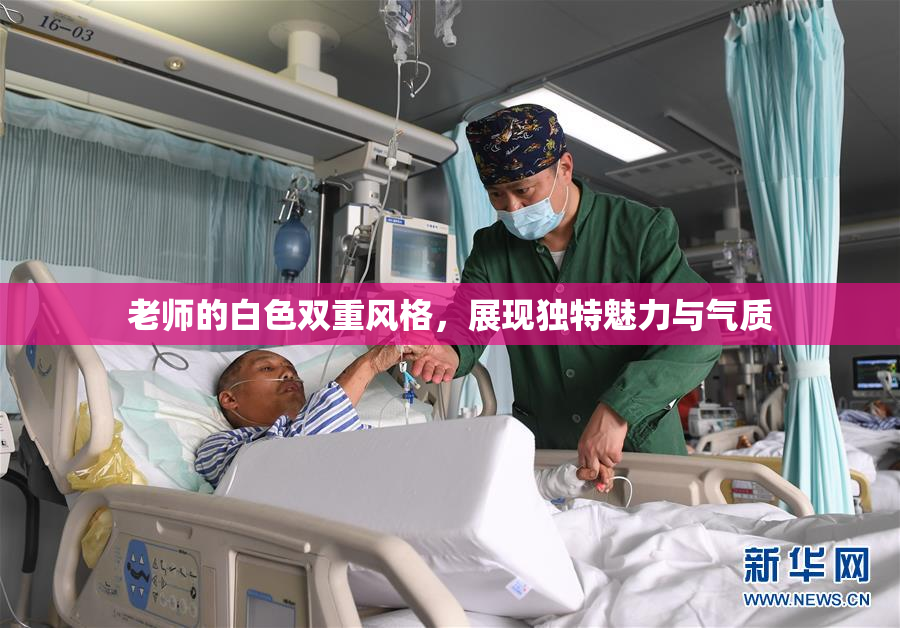 老师的白色双重风格，展现独特魅力与气质