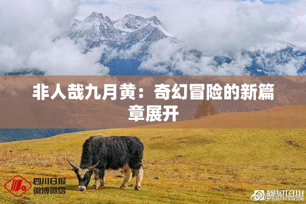 非人哉九月黄：奇幻冒险的新篇章展开