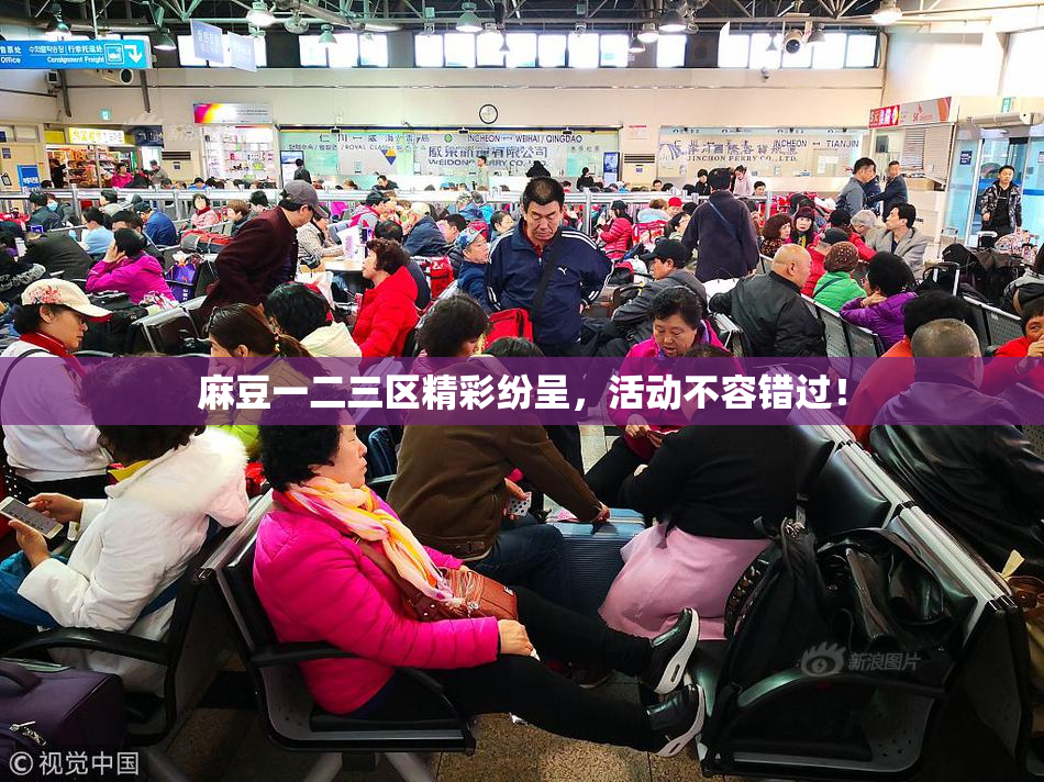 麻豆一二三区精彩纷呈，活动不容错过！