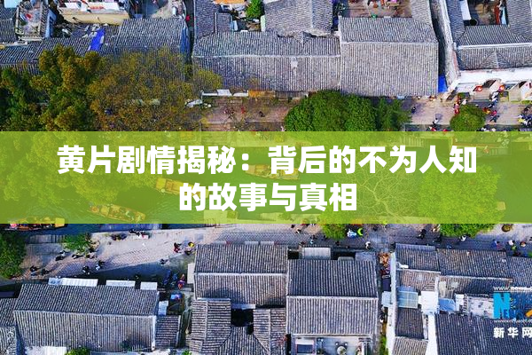 黄片剧情揭秘：背后的不为人知的故事与真相