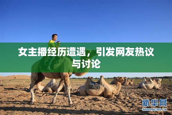 女主播经历遭遇，引发网友热议与讨论