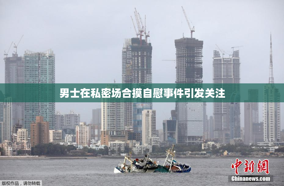 男士在私密场合摸自慰事件引发关注
