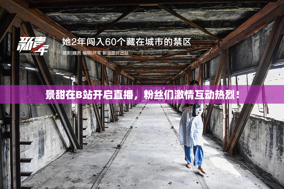 景甜在B站开启直播，粉丝们激情互动热烈！