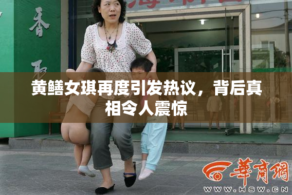 黄鳝女琪再度引发热议，背后真相令人震惊