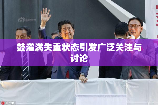 鼓灌满失重状态引发广泛关注与讨论