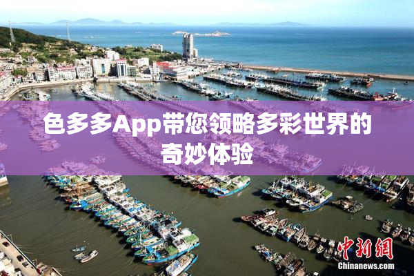 色多多App带您领略多彩世界的奇妙体验