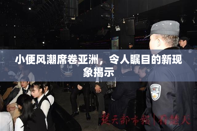 小便风潮席卷亚洲，令人瞩目的新现象揭示