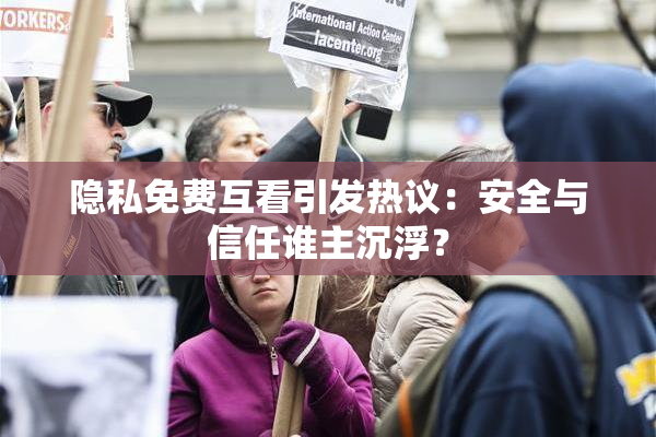 隐私免费互看引发热议：安全与信任谁主沉浮？