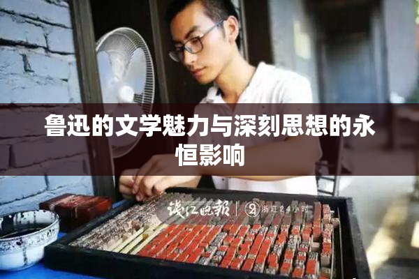 鲁迅的文学魅力与深刻思想的永恒影响