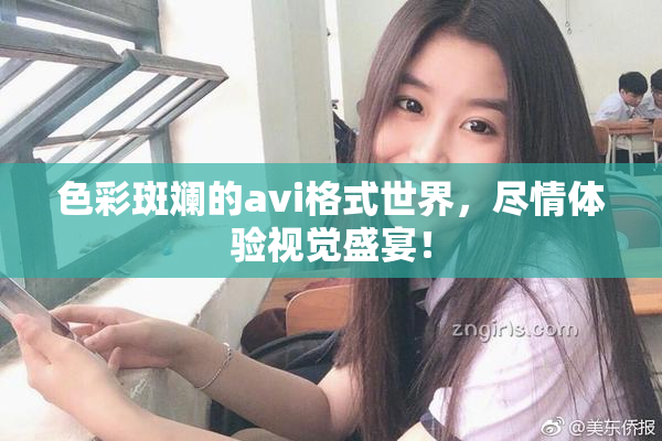 色彩斑斓的avi格式世界，尽情体验视觉盛宴！
