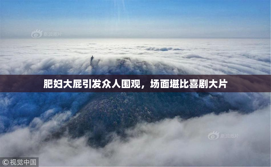 肥妇大屁引发众人围观，场面堪比喜剧大片