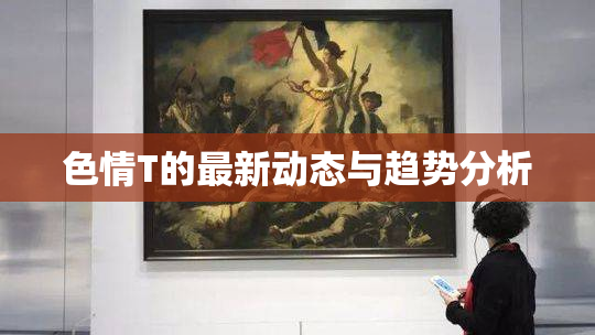 色情T的最新动态与趋势分析