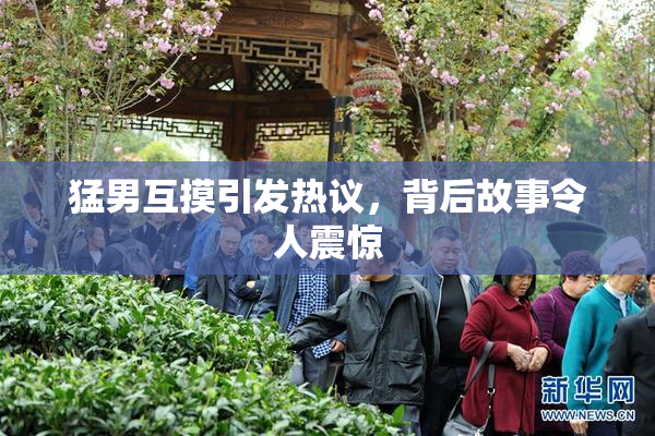 猛男互摸引发热议，背后故事令人震惊