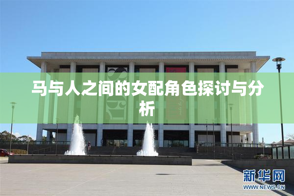 马与人之间的女配角色探讨与分析