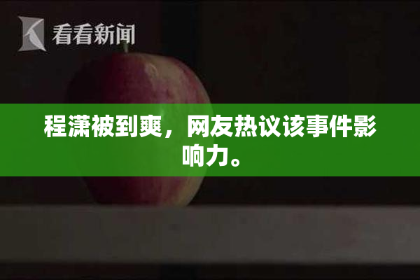 程潇被到爽，网友热议该事件影响力。