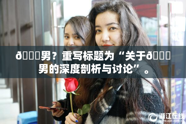 😚男？重写标题为“关于😚男的深度剖析与讨论”。