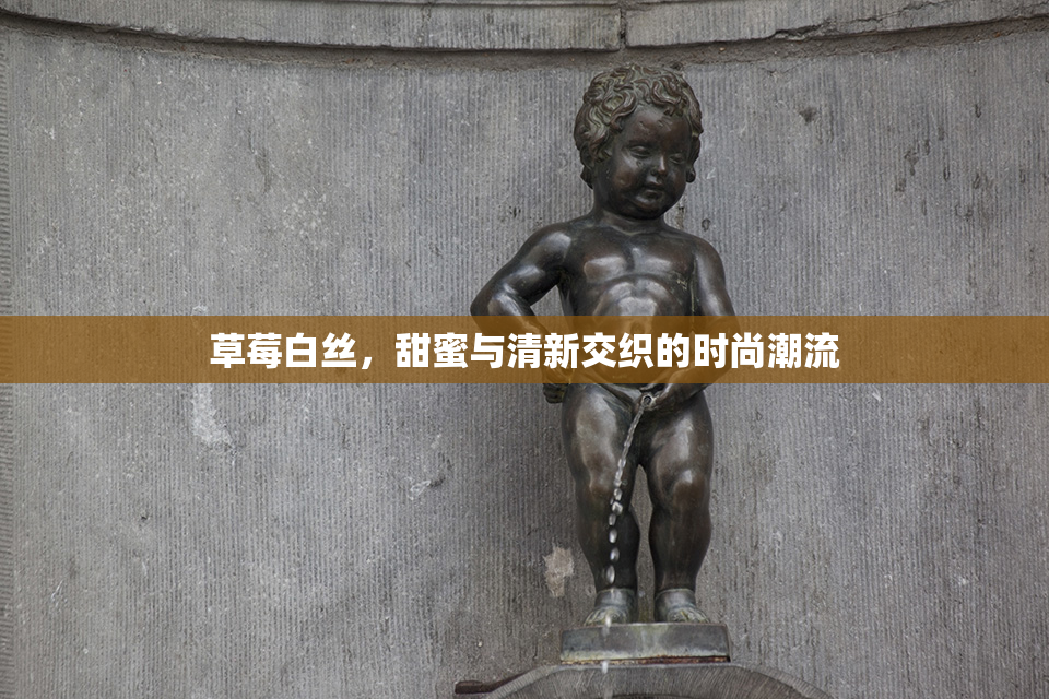 草莓白丝，甜蜜与清新交织的时尚潮流