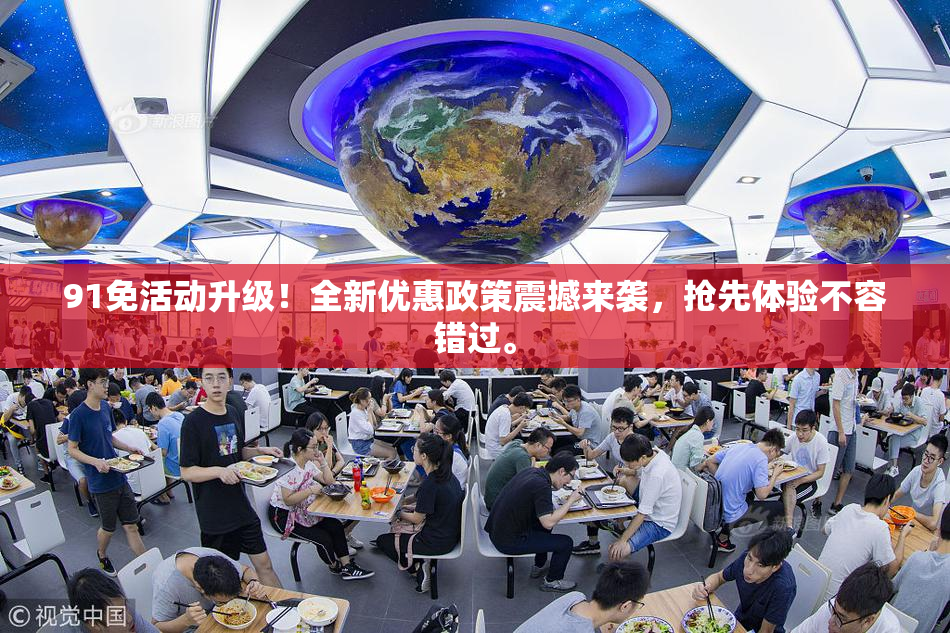 91免活动升级！全新优惠政策震撼来袭，抢先体验不容错过。