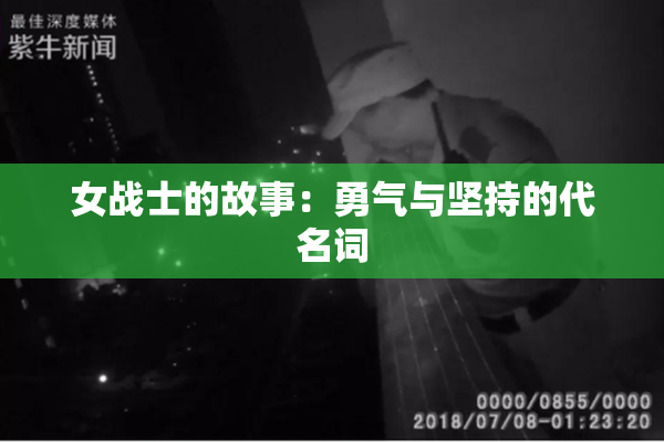 女战士的故事：勇气与坚持的代名词