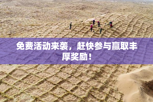 免费活动来袭，赶快参与赢取丰厚奖励！