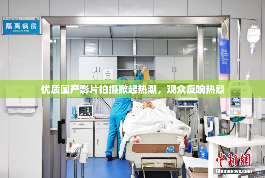 优质国产影片拍摄掀起热潮，观众反响热烈