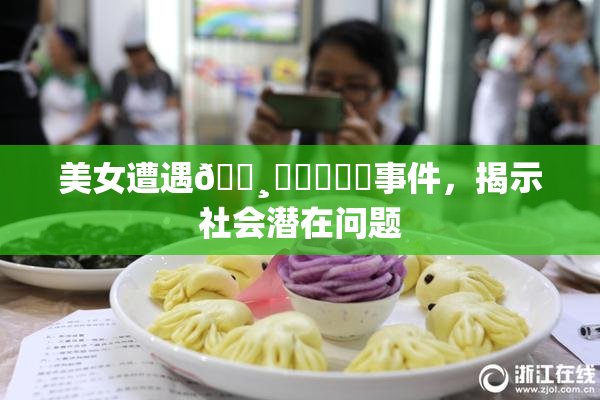 美女遭遇🌸‌❌‌❌‌事件，揭示社会潜在问题