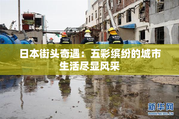 日本街头奇遇：五彩缤纷的城市生活尽显风采