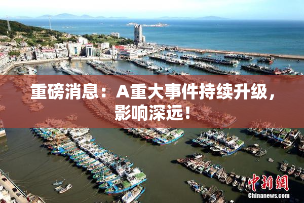 重磅消息：A重大事件持续升级，影响深远！